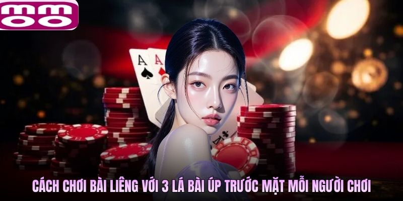 Cách chơi bài Liêng với 3 lá bài úp trước mặt mỗi người chơi