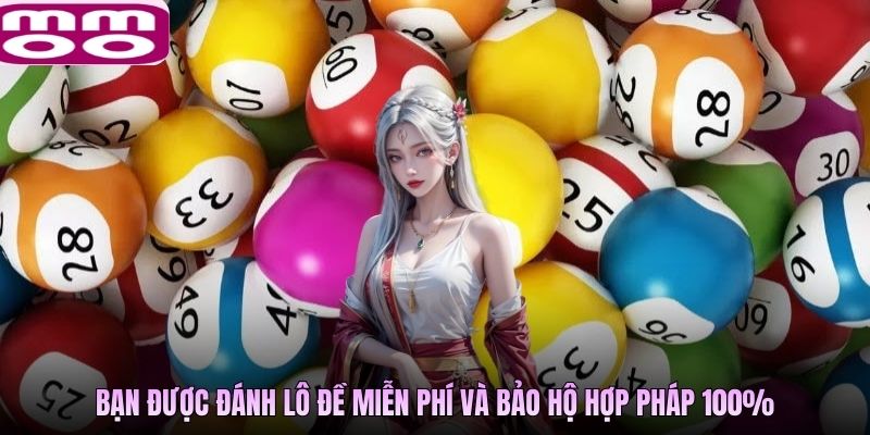 Bạn được đánh lô đề miễn phí và bảo hộ hợp pháp 100%