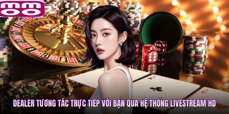 Dealer đang tương tác trực tiếp với người chơi qua hệ thống livestream HD