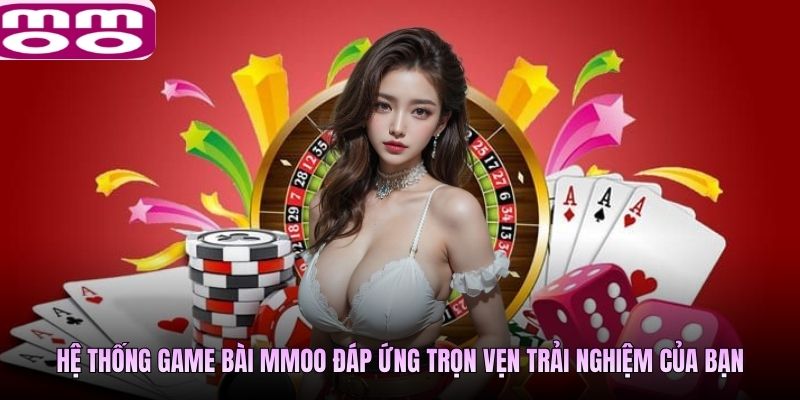 Hệ thống game bài MMOO đáp ứng trọn vẹn trải nghiệm của bạn