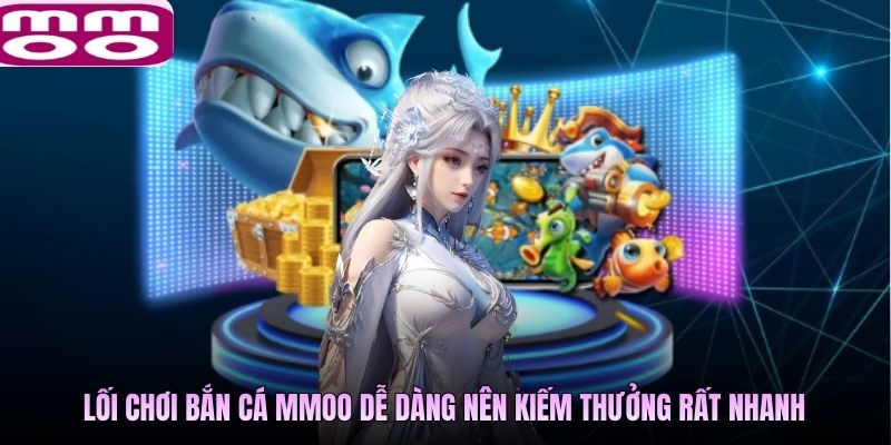 Lối chơi bắn cá MMOO dễ dàng nên kiếm thưởng rất nhanh