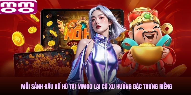 Mỗi sảnh đấu nổ hũ tại MMOO lại có xu hướng đặc trưng riêng