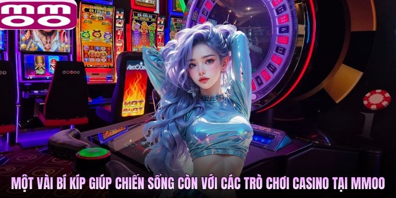 Một vài bí kíp giúp chiến sống còn với các trò chơi casino tại MMOO