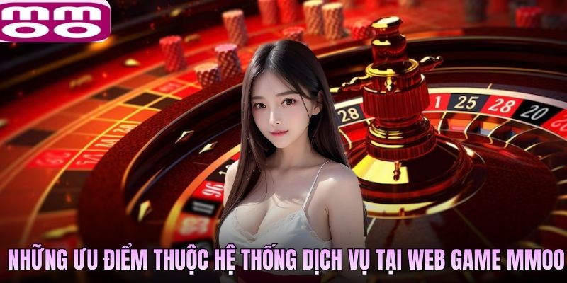 Những ưu điểm thuộc hệ thống dịch vụ tại web game MMOO
