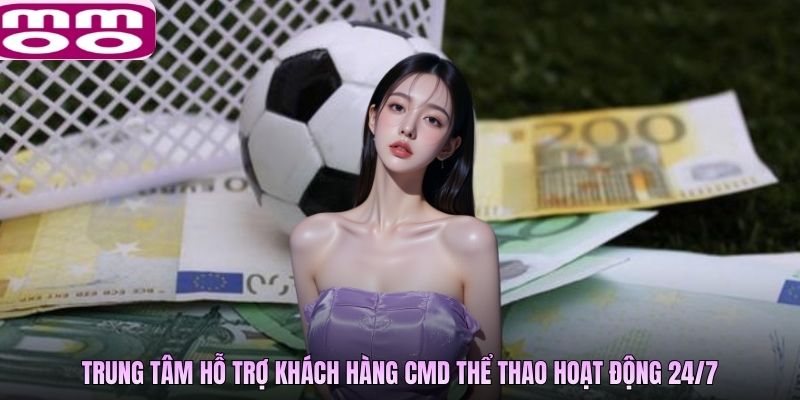 Trung tâm hỗ trợ khách hàng CMD MMOO hoạt động 24/7